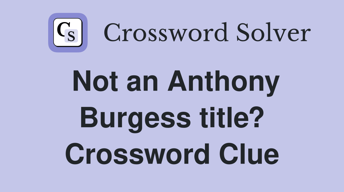 Not an Anthony Burgess title? Crossword Clue