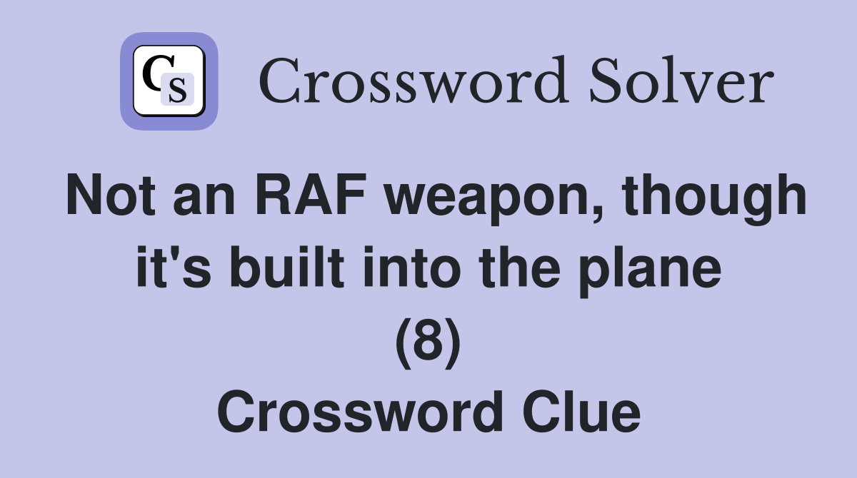 Not an RAF weapon, though it's built into the plane (8) Crossword Clue