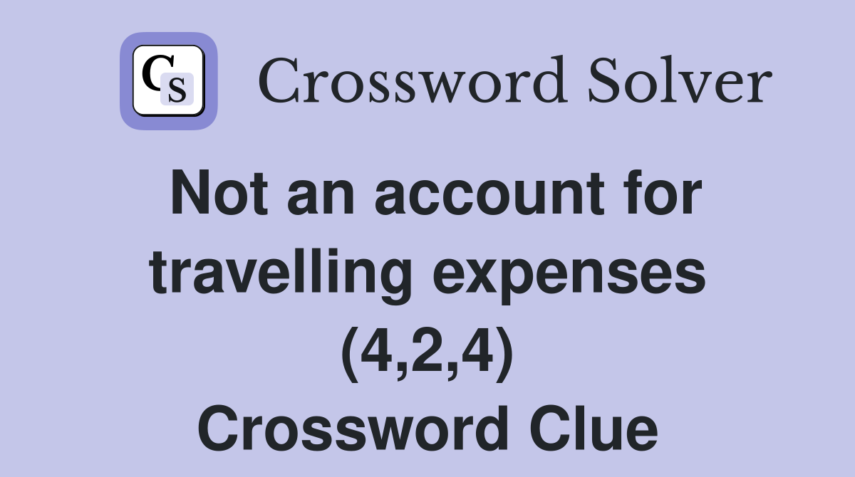 Not an account for travelling expenses (4,2,4) Crossword Clue