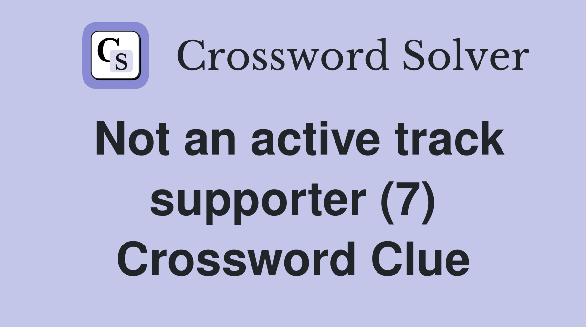 Not an active track supporter (7) Crossword Clue