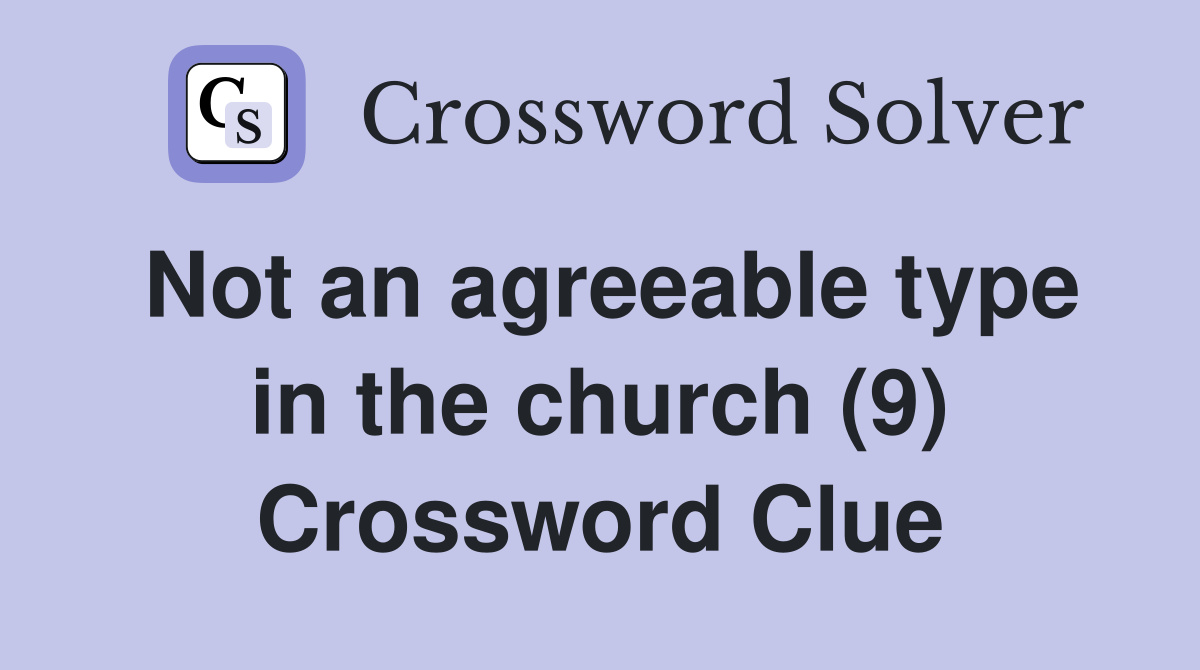 Not an agreeable type in the church (9) Crossword Clue