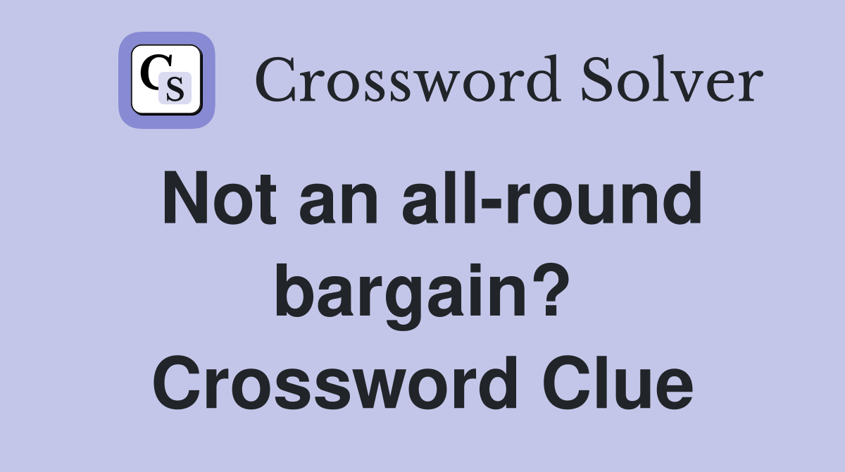 Not an all-round bargain? Crossword Clue