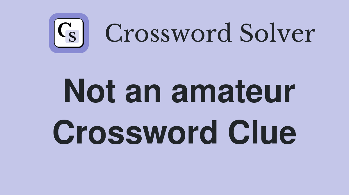 Not an amateur Crossword Clue