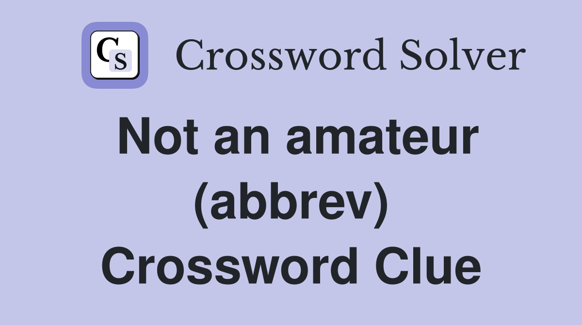 Not an amateur (abbrev) Crossword Clue