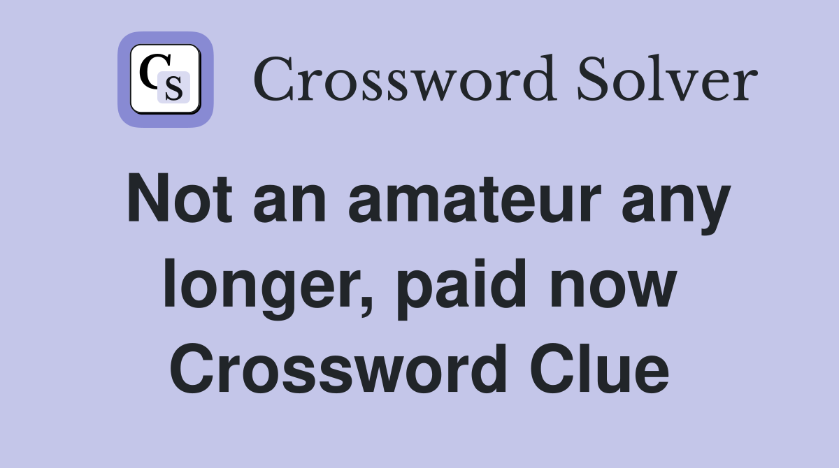 Not an amateur any longer, paid now Crossword Clue
