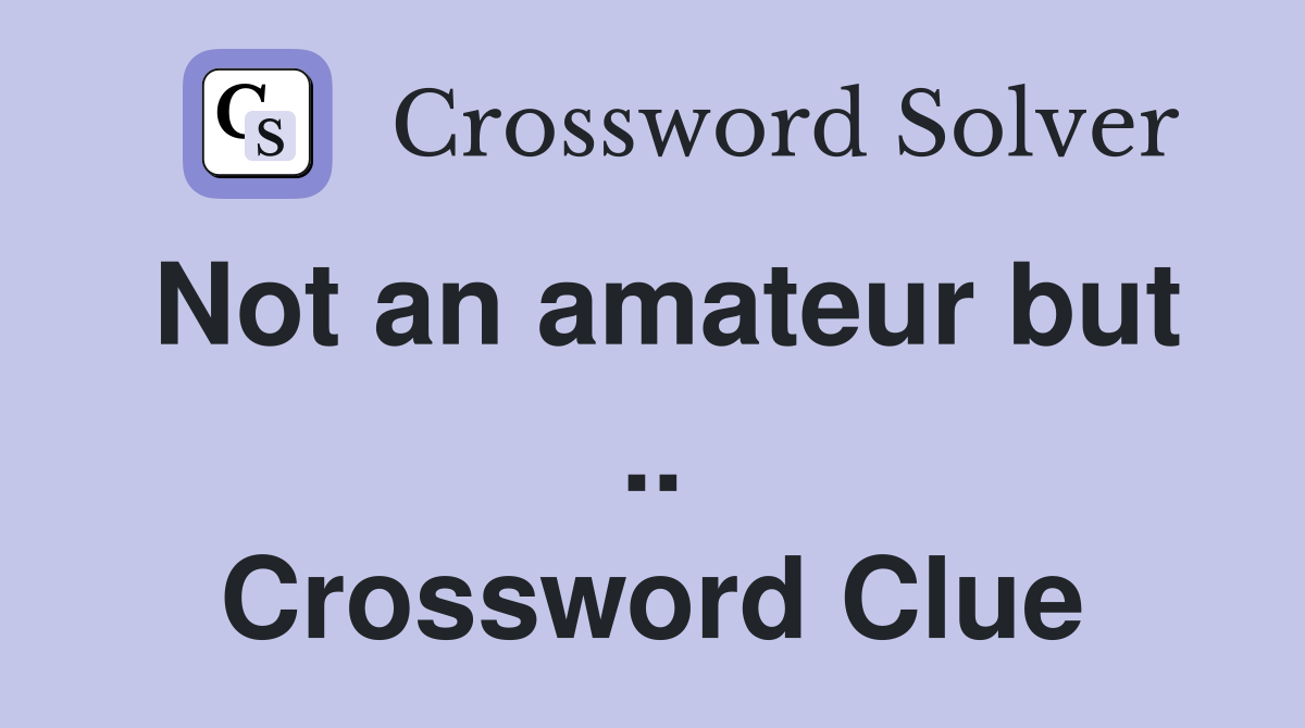 Not an amateur but .. Crossword Clue