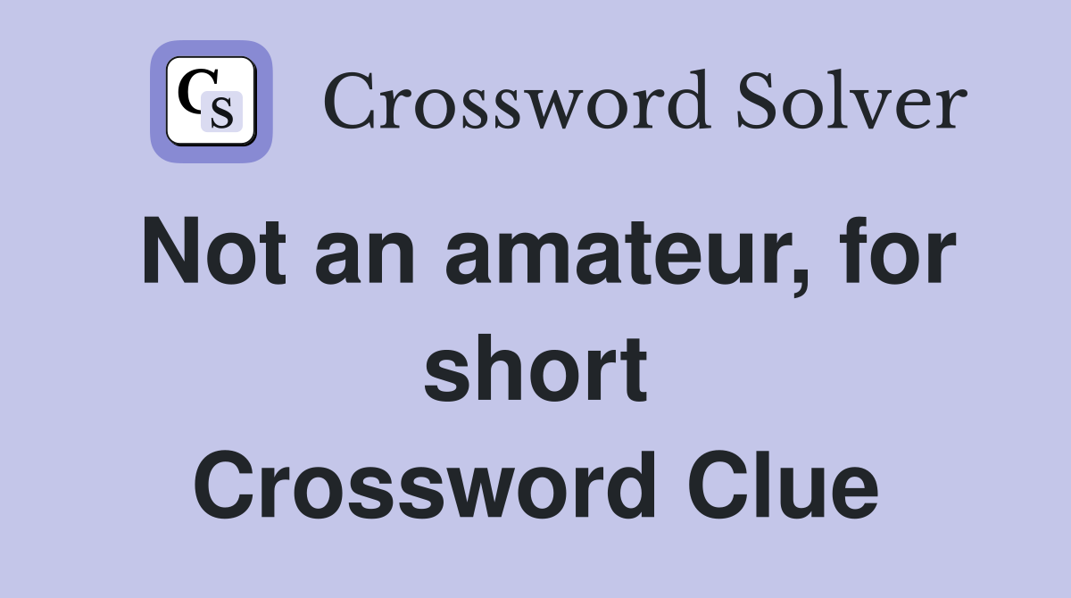 Not an amateur, for short Crossword Clue
