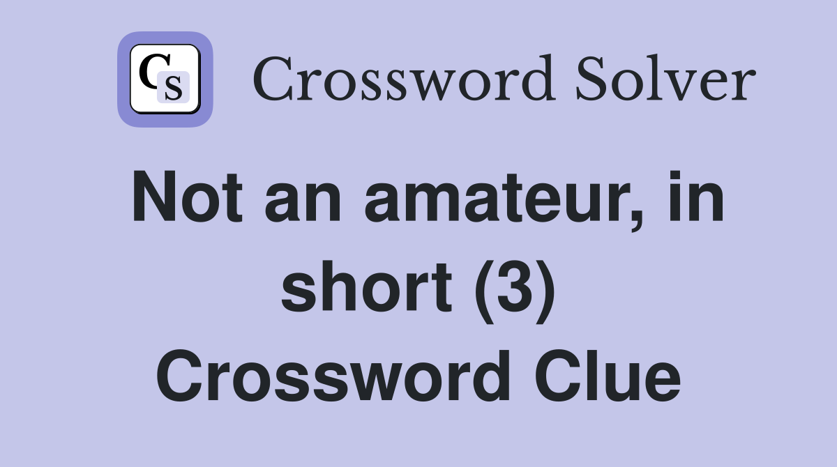 Not an amateur, in short (3) Crossword Clue