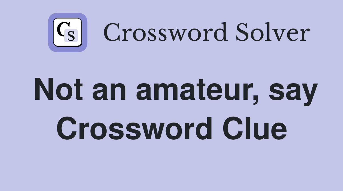Not an amateur, say Crossword Clue