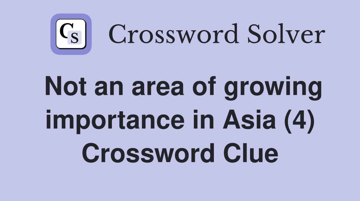 Not an area of growing importance in Asia (4) Crossword Clue