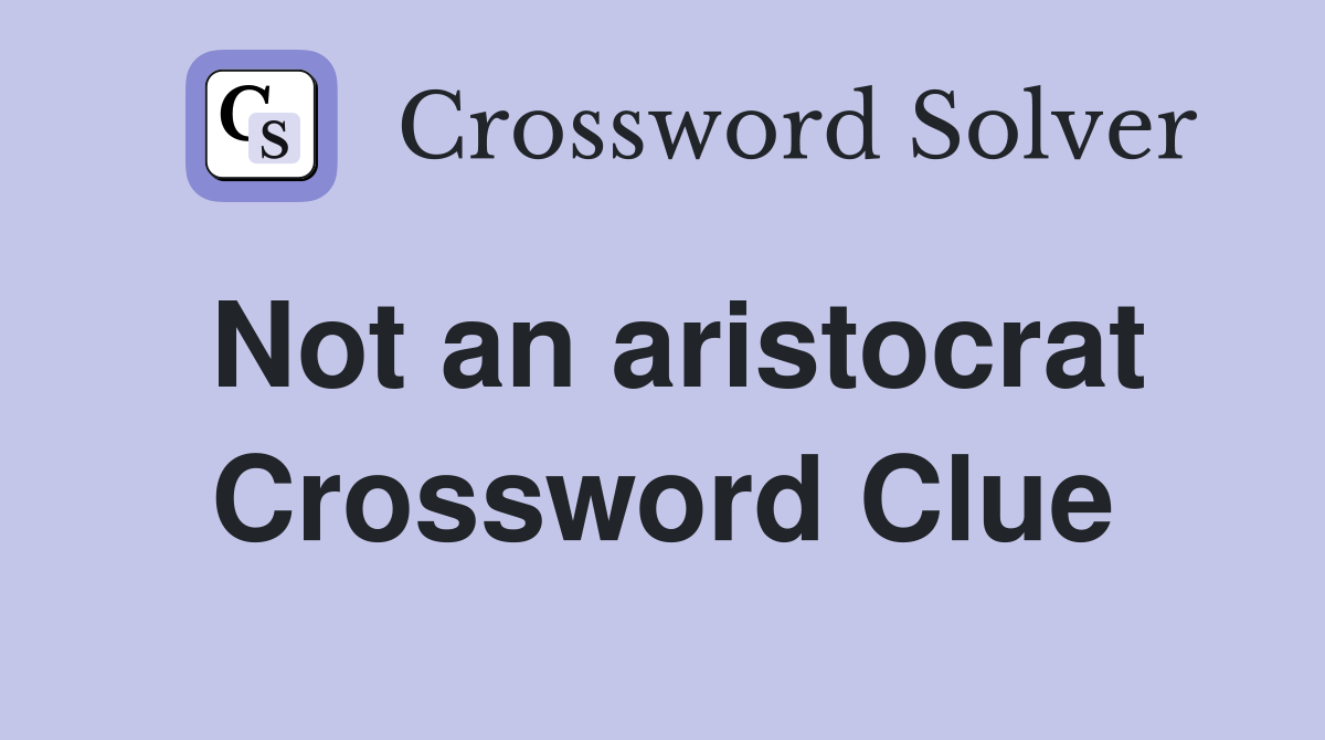 Not an aristocrat Crossword Clue