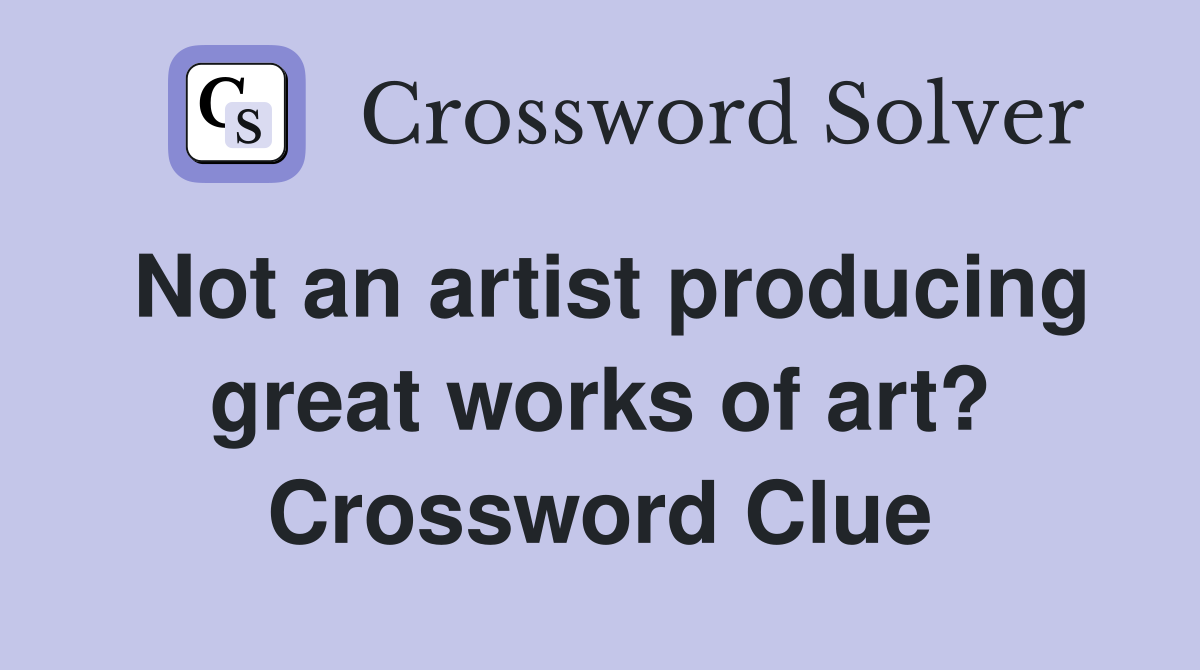 Not an artist producing great works of art? Crossword Clue