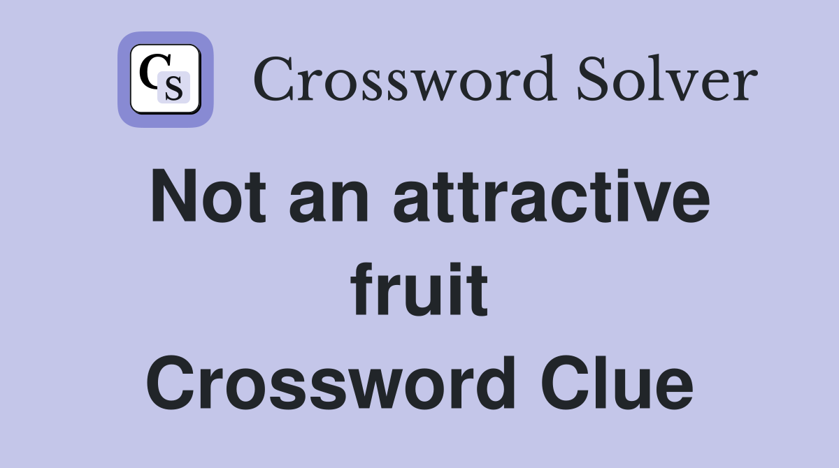 Not an attractive fruit Crossword Clue