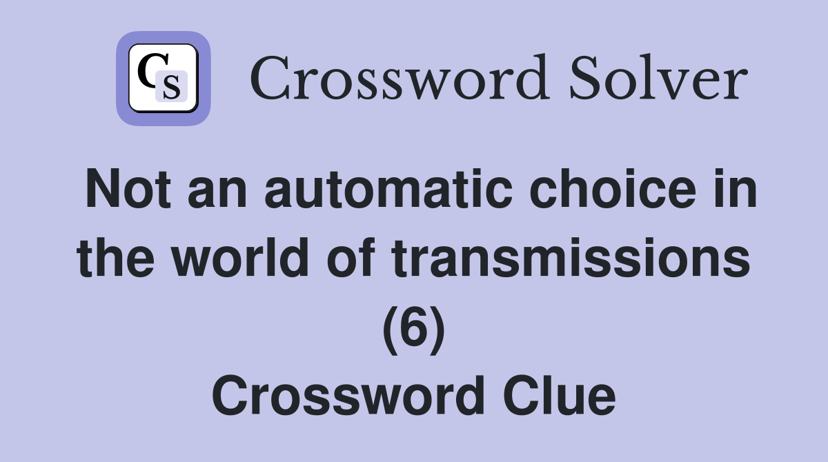 Not an automatic choice in the world of transmissions (6) Crossword Clue