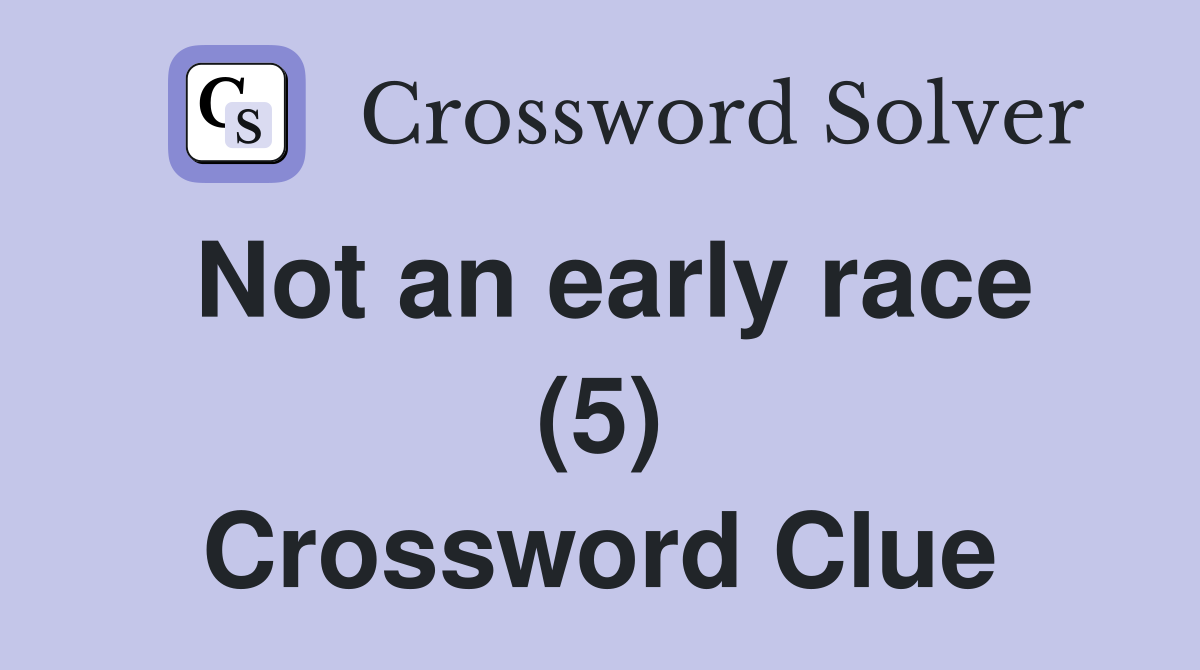 Not an early race (5) Crossword Clue