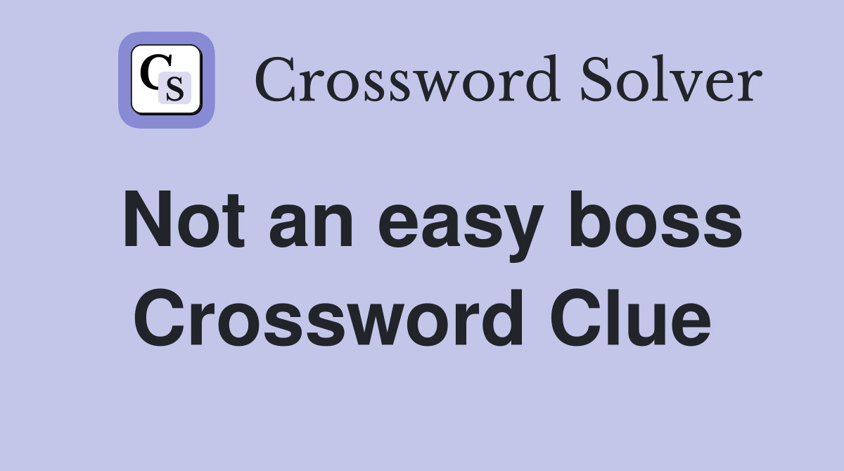 Not an easy boss Crossword Clue