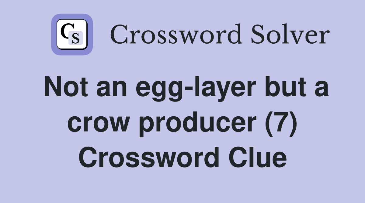 Not an egg-layer but a crow producer (7) Crossword Clue