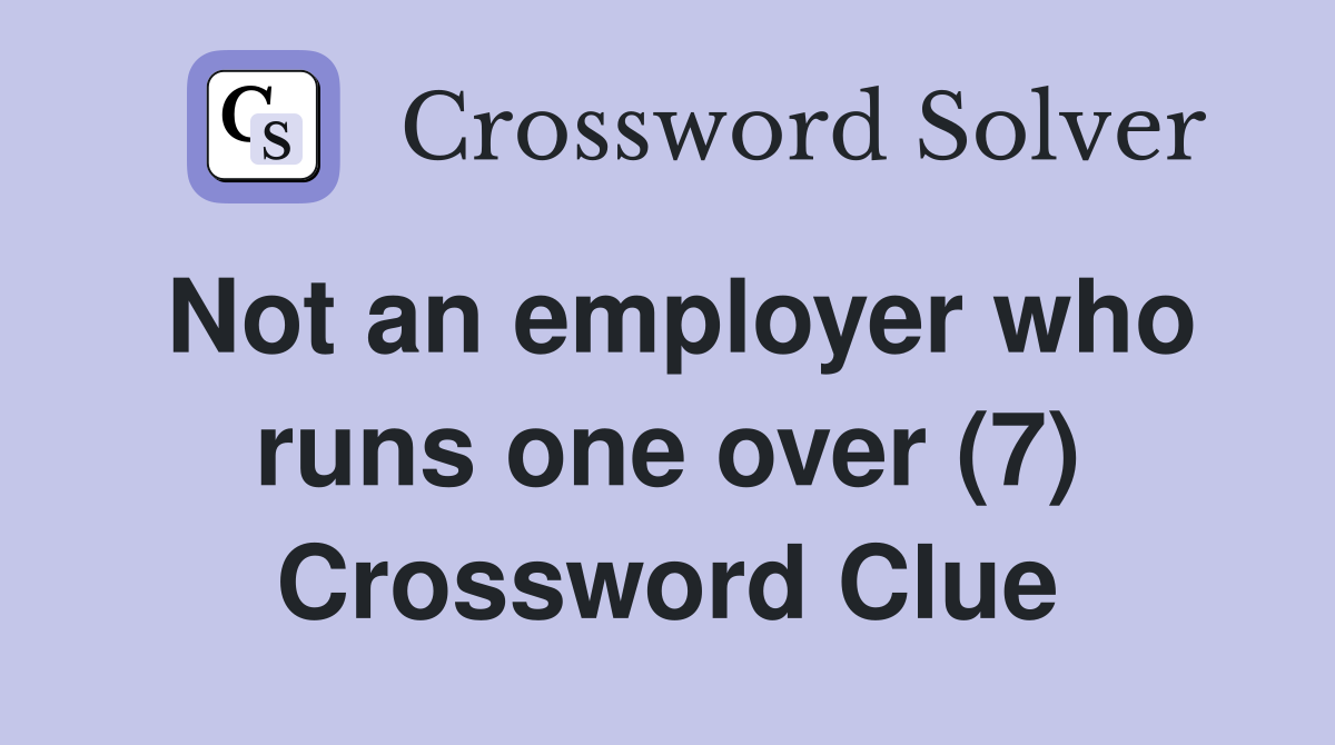 Not an employer who runs one over (7) Crossword Clue