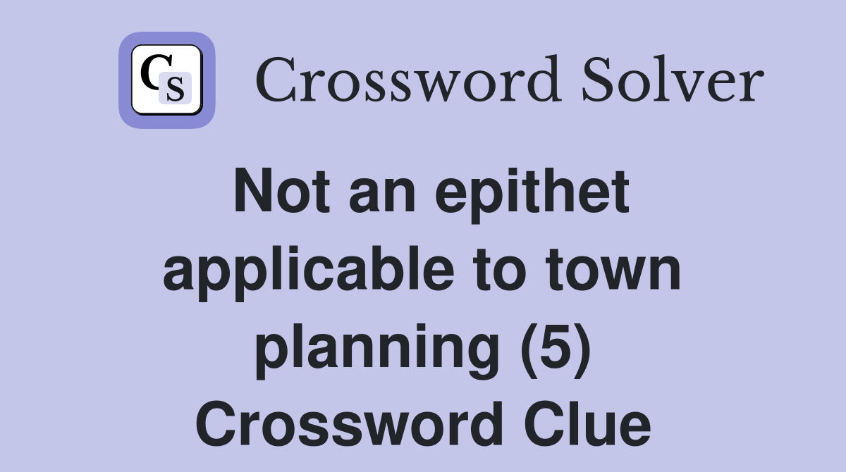 Not an epithet applicable to town planning (5) Crossword Clue