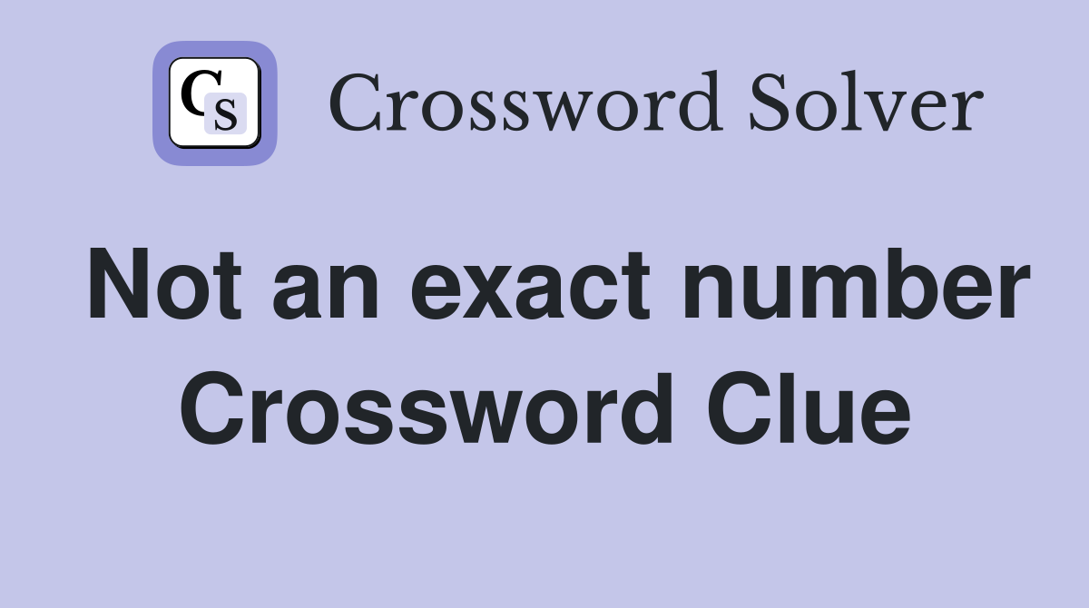 Not an exact number Crossword Clue
