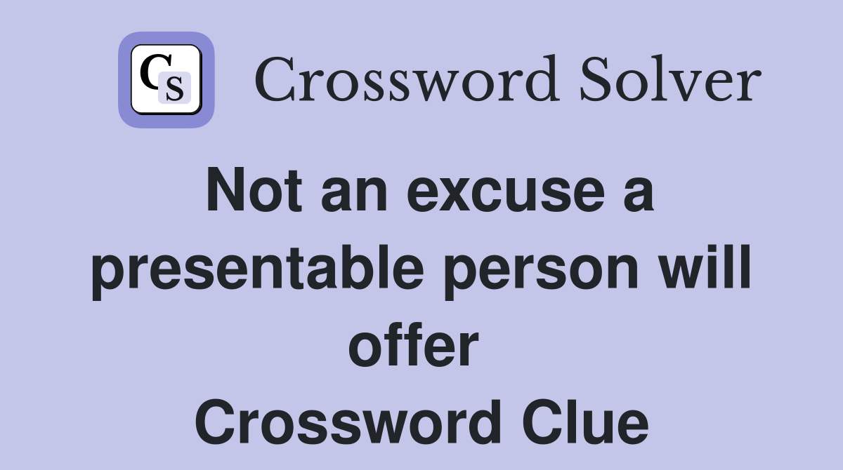 Not an excuse a presentable person will offer  Crossword Clue