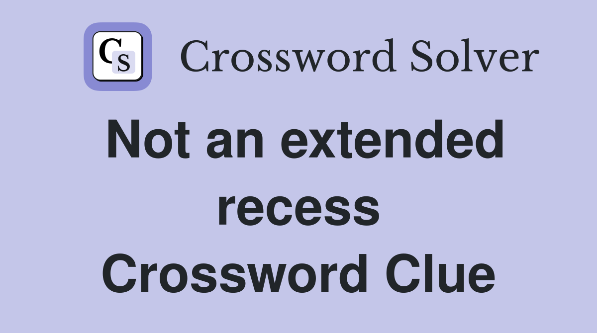 Not an extended recess Crossword Clue