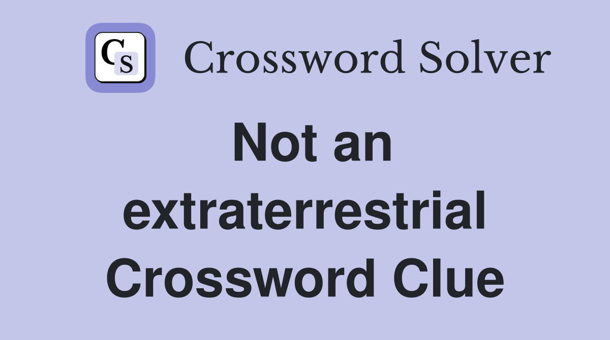 Not an extraterrestrial Crossword Clue