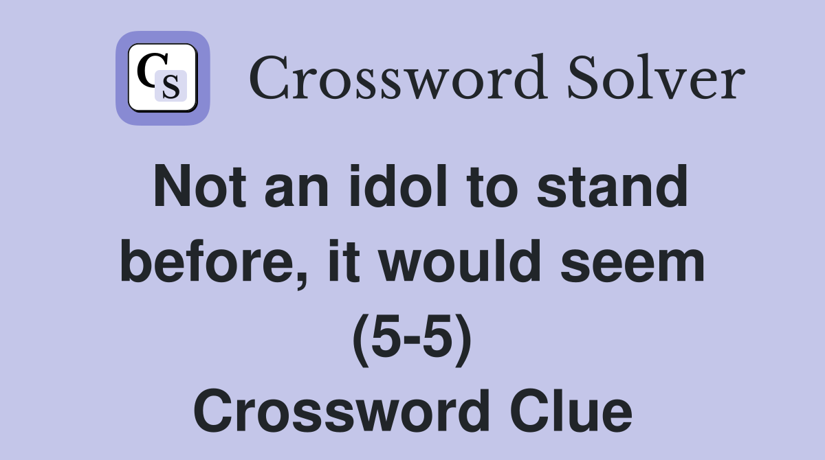 Not an idol to stand before, it would seem (5-5) Crossword Clue