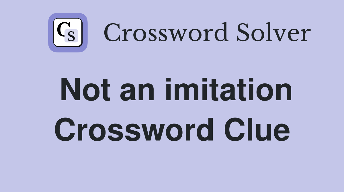 Not an imitation Crossword Clue