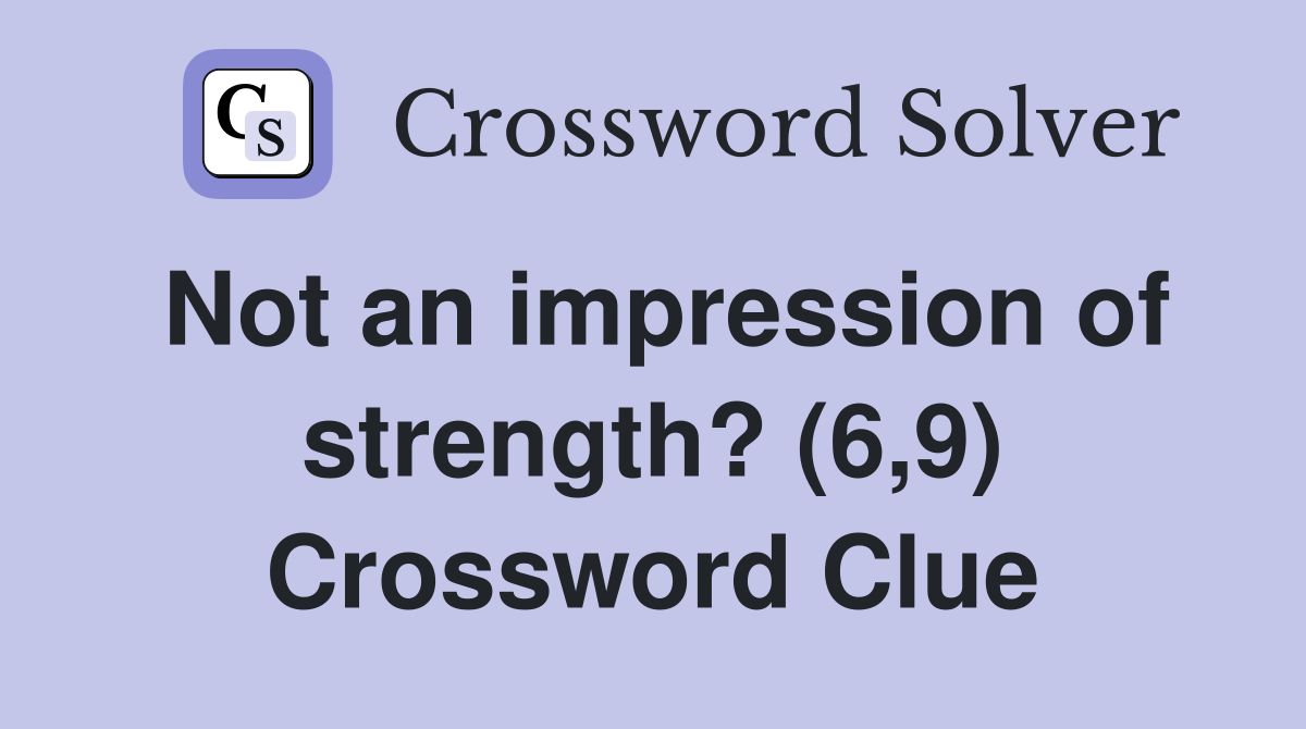 Not an impression of strength? (6,9) Crossword Clue