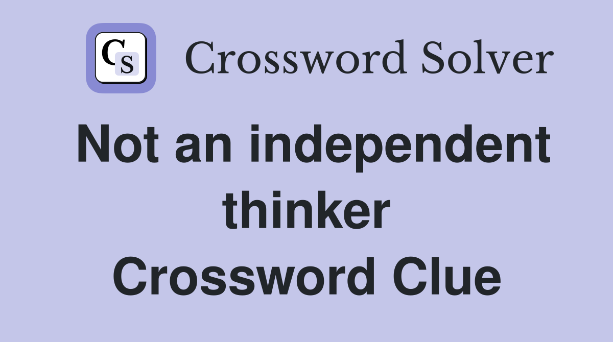 Not an independent thinker Crossword Clue
