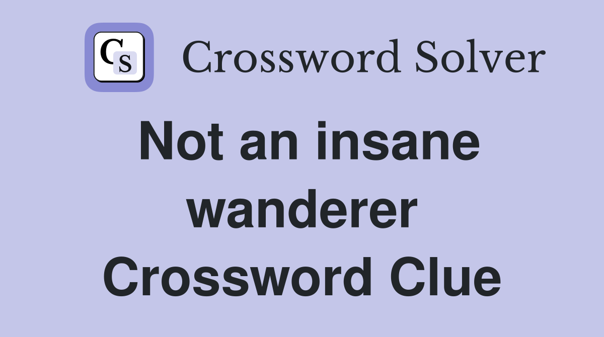 Not an insane wanderer Crossword Clue