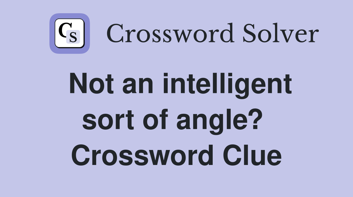 Not an intelligent sort of angle?  Crossword Clue