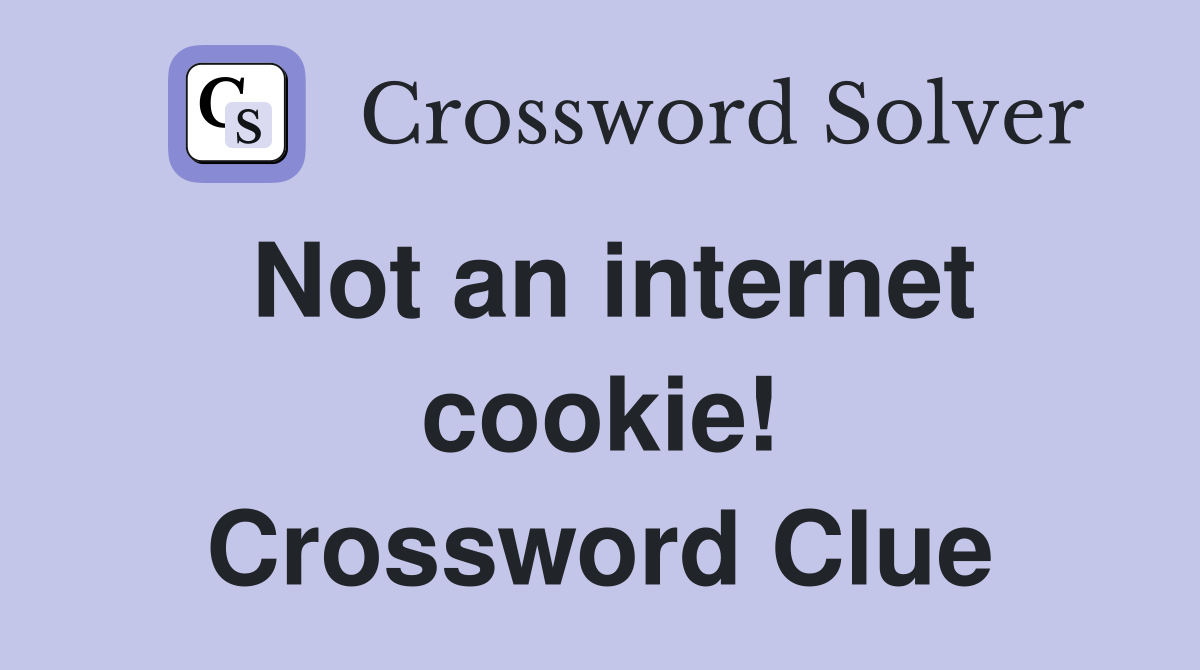 Not an internet cookie! Crossword Clue
