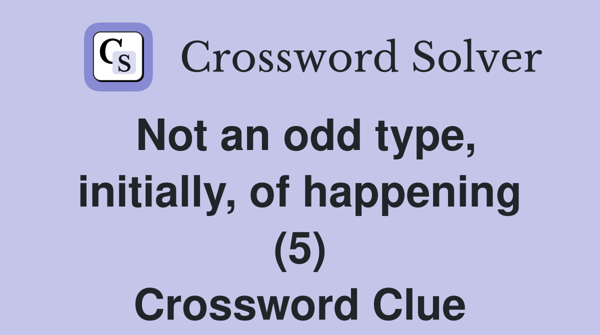 Not an odd type, initially, of happening (5) Crossword Clue