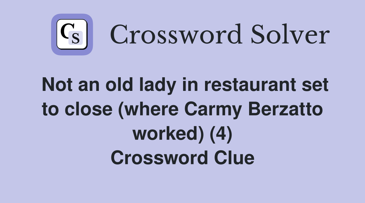 Not an old lady in restaurant set to close (where Carmy Berzatto worked) (4) Crossword Clue