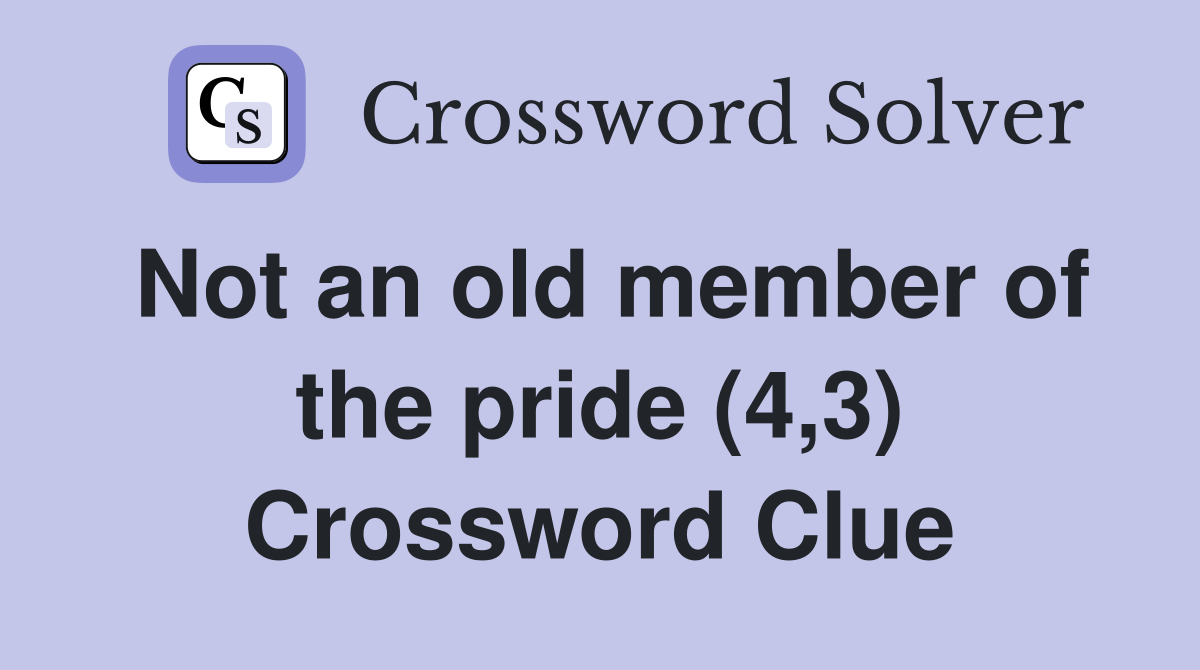 Not an old member of the pride (4,3) Crossword Clue
