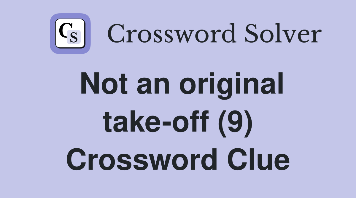 Not an original take-off (9) Crossword Clue
