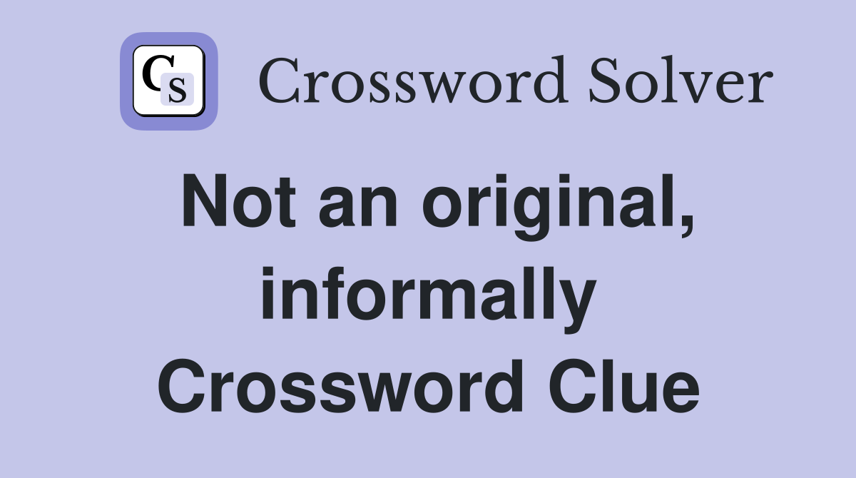 Not an original, informally Crossword Clue
