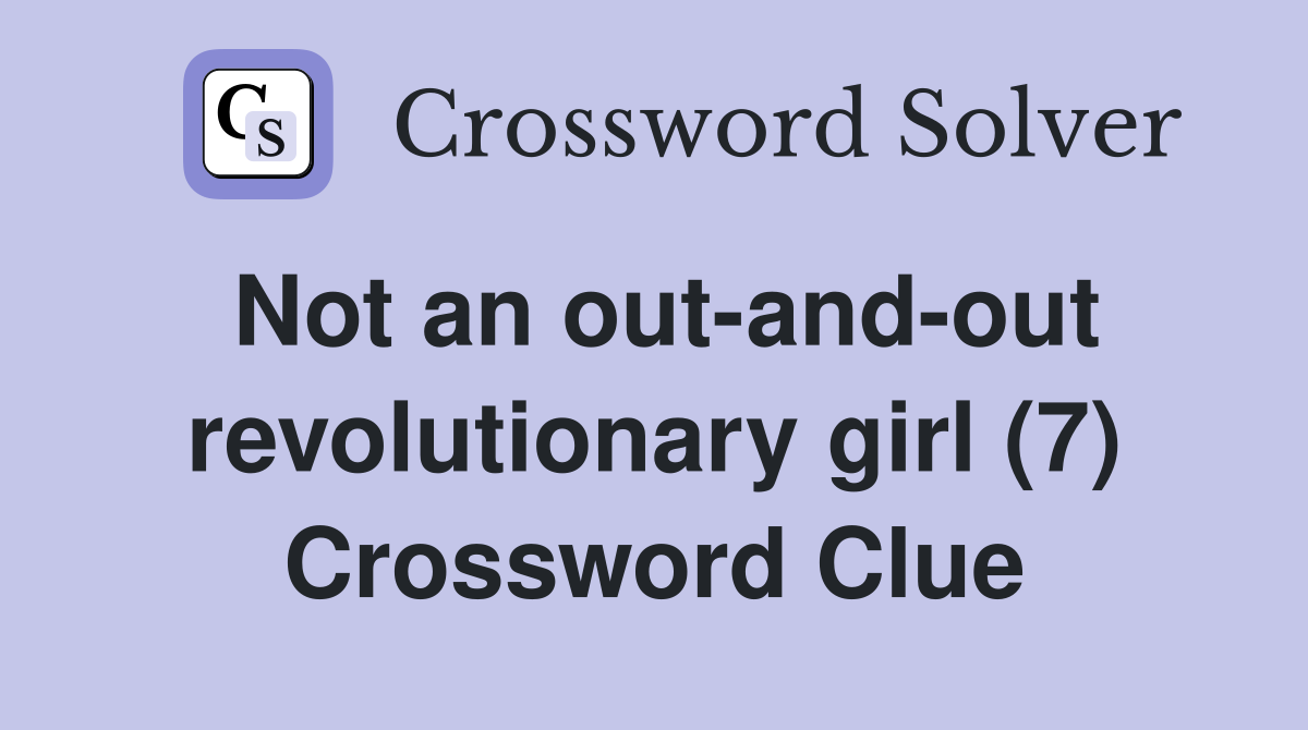 Not an out-and-out revolutionary girl (7) Crossword Clue