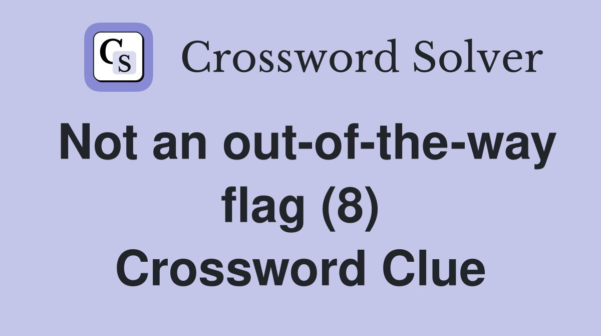 Not an out-of-the-way flag (8) Crossword Clue