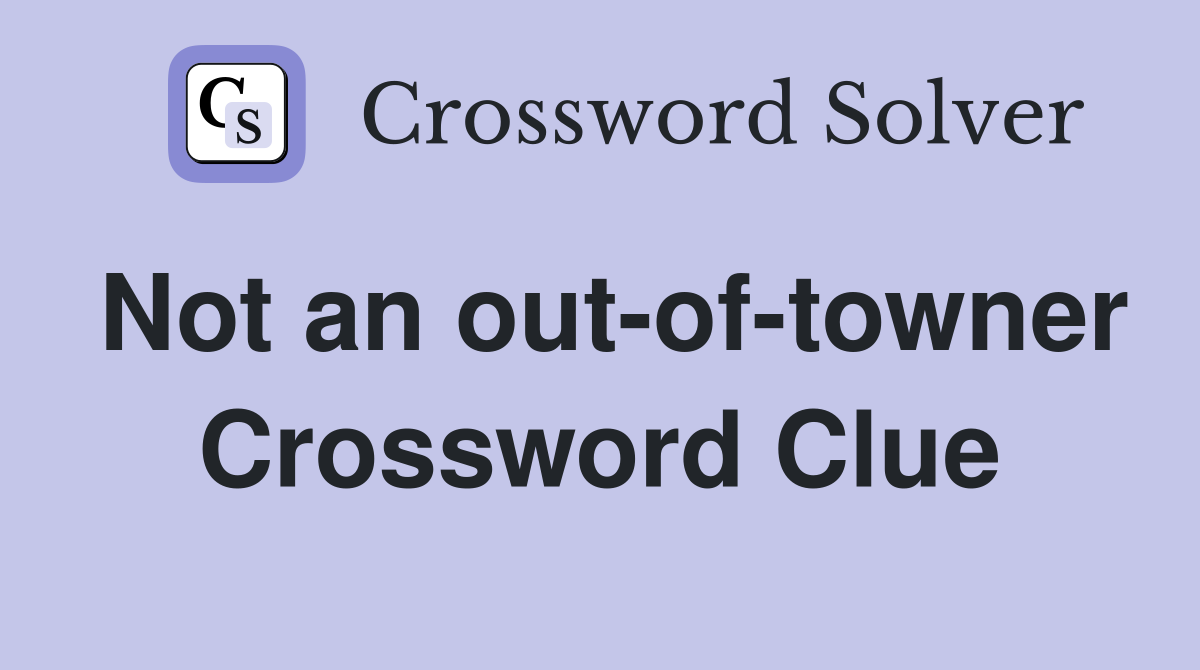 Not an out-of-towner Crossword Clue