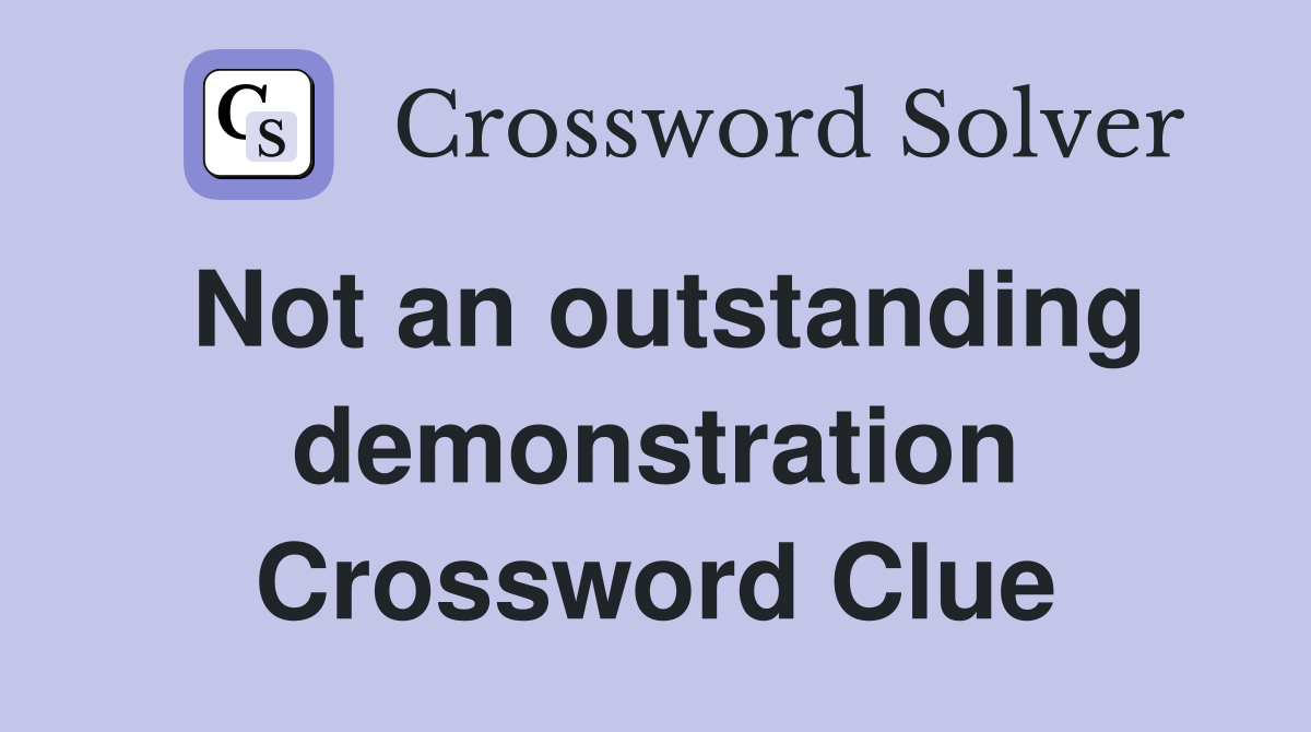 Not an outstanding demonstration Crossword Clue
