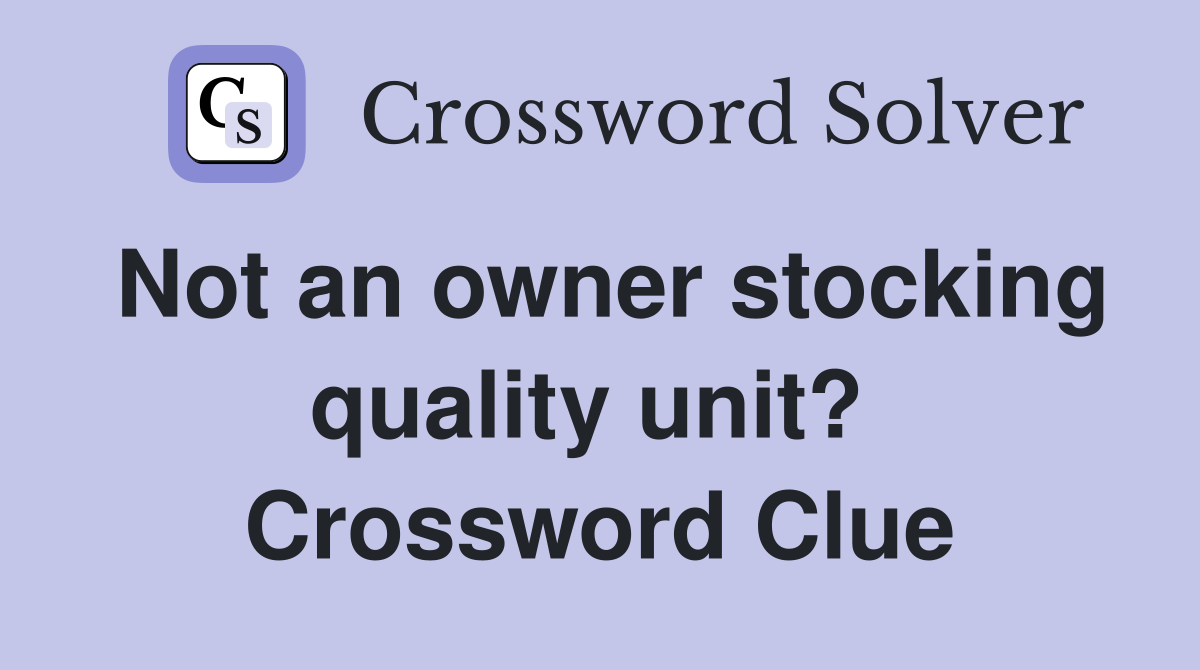 Not an owner stocking quality unit?  Crossword Clue