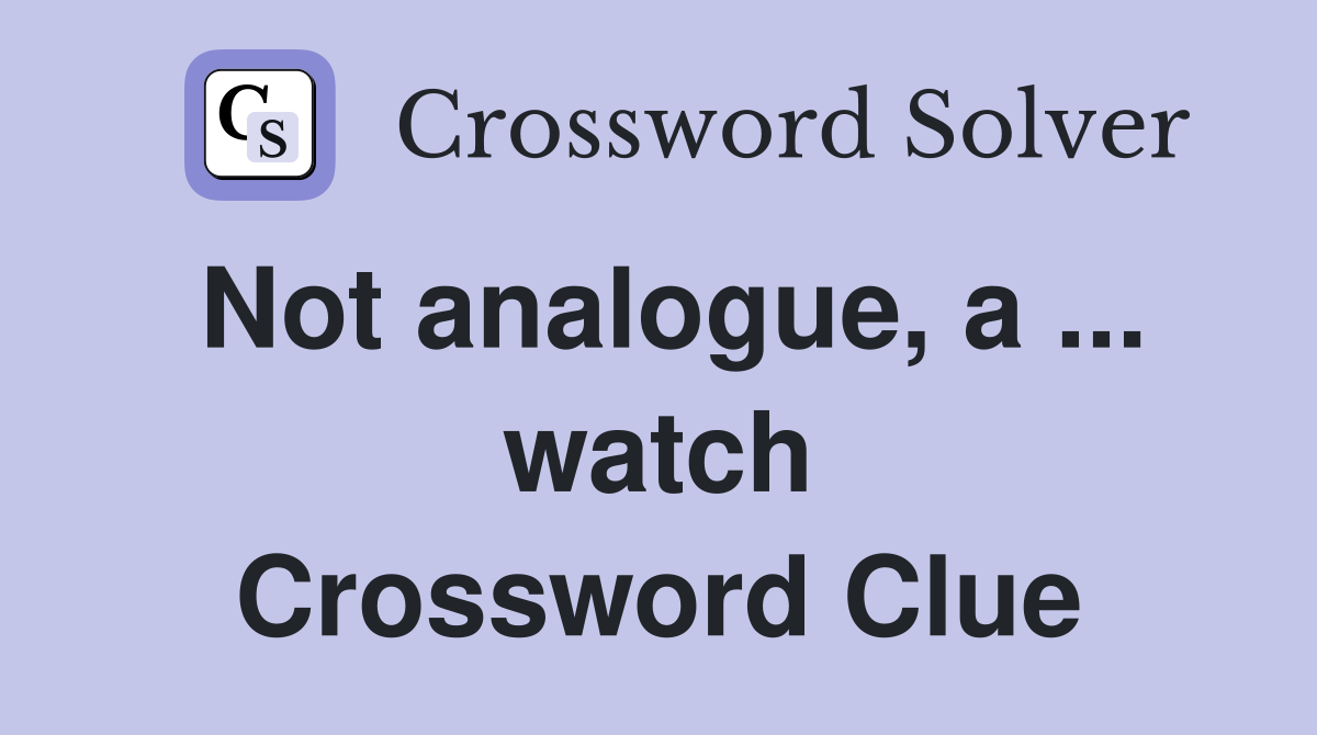Not analogue, a ... watch Crossword Clue