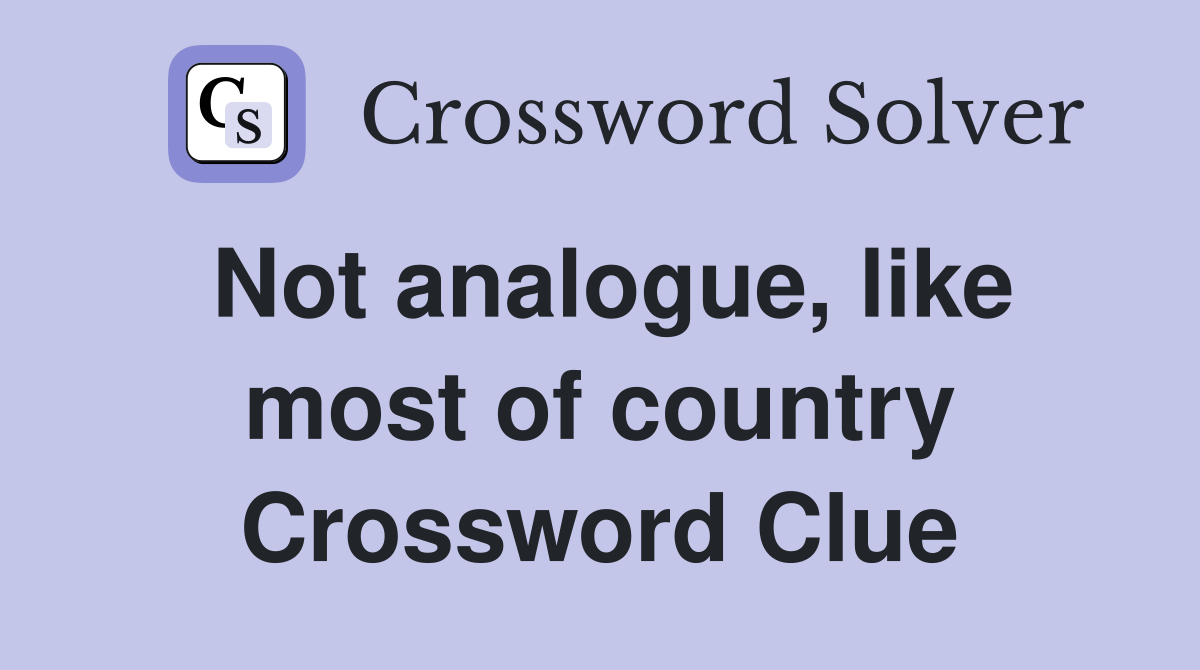 Not analogue, like most of country Crossword Clue