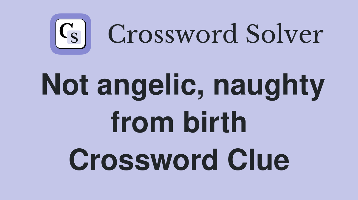 Not angelic, naughty from birth Crossword Clue