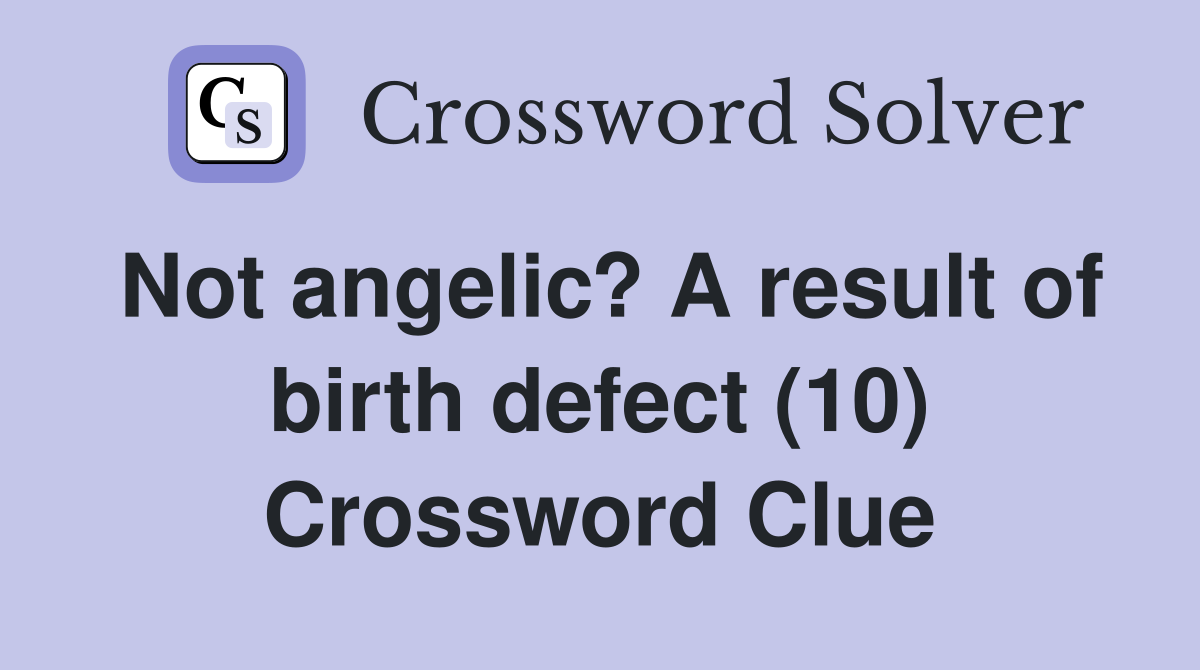 Not angelic? A result of birth defect (10) Crossword Clue