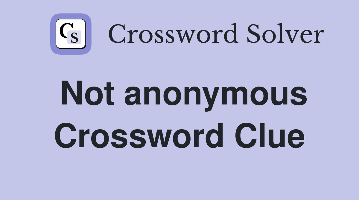 Not anonymous Crossword Clue