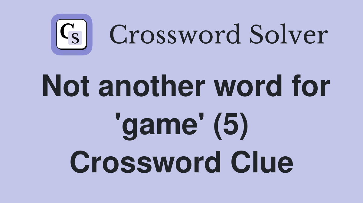 Not another word for 'game' (5) Crossword Clue